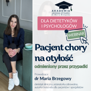 DLA DIETETYKÓW I STUDENTÓW | Akademia Leczenie Otyłości Maria Brzegowy | online | Pacjent chory na otyłość odmieniony przez przypadki | co miesiąc inne